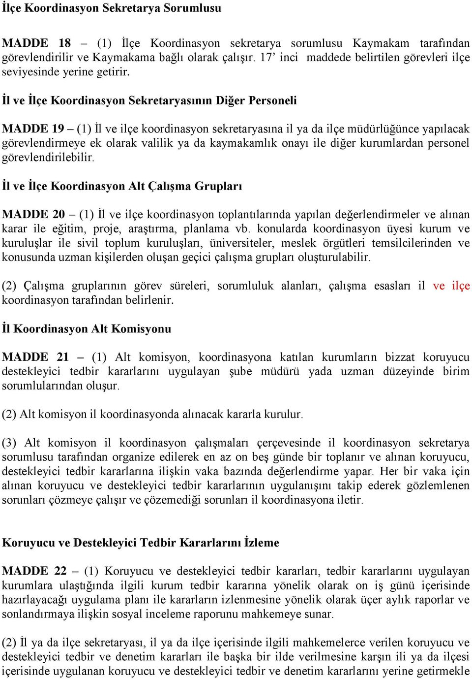 İl ve İlçe Koordinasyon Sekretaryasının Diğer Personeli MADDE 19 (1) İl ve ilçe koordinasyon sekretaryasına il ya da ilçe müdürlüğünce yapılacak görevlendirmeye ek olarak valilik ya da kaymakamlık