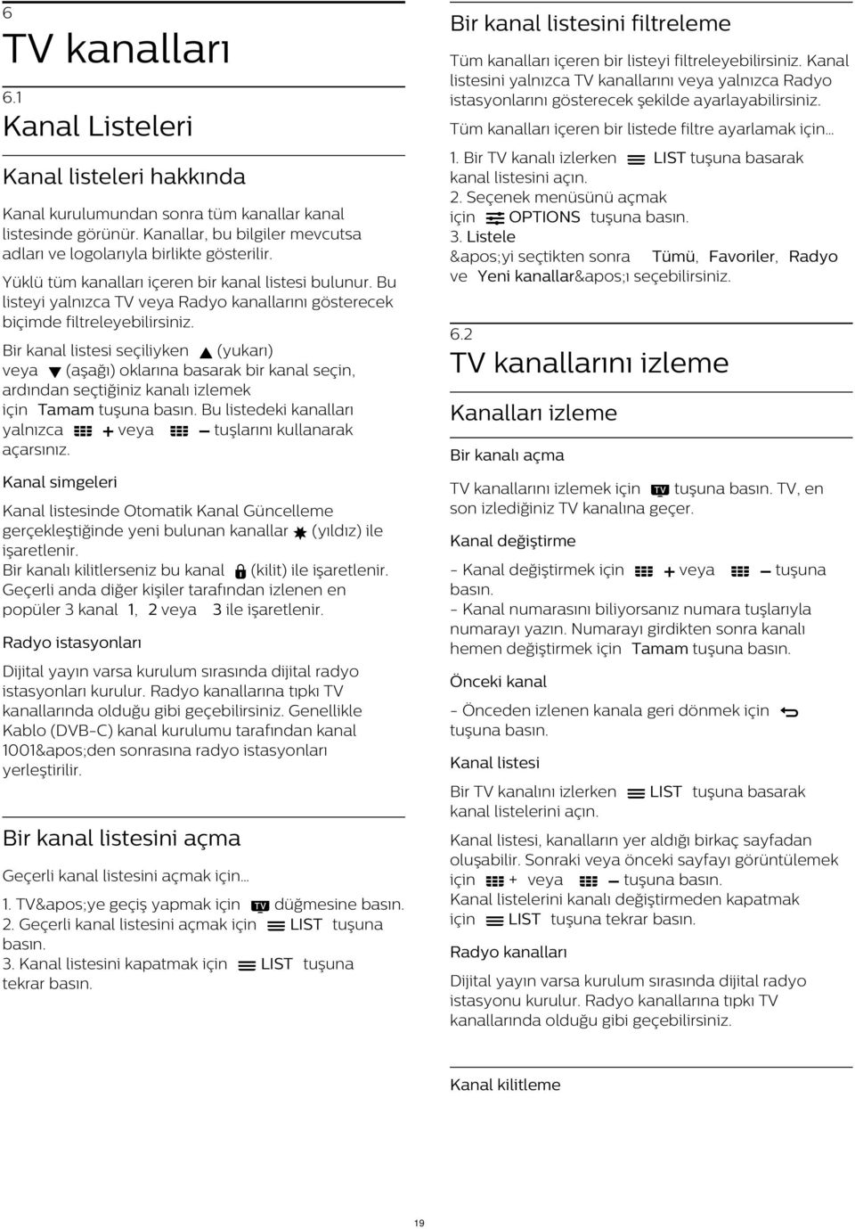 Bir TV kanalı izlerken LIST tuşuna basarak kanal listesini açın. 2. Seçenek menüsünü açmak için OPTIONS tuşuna 3.