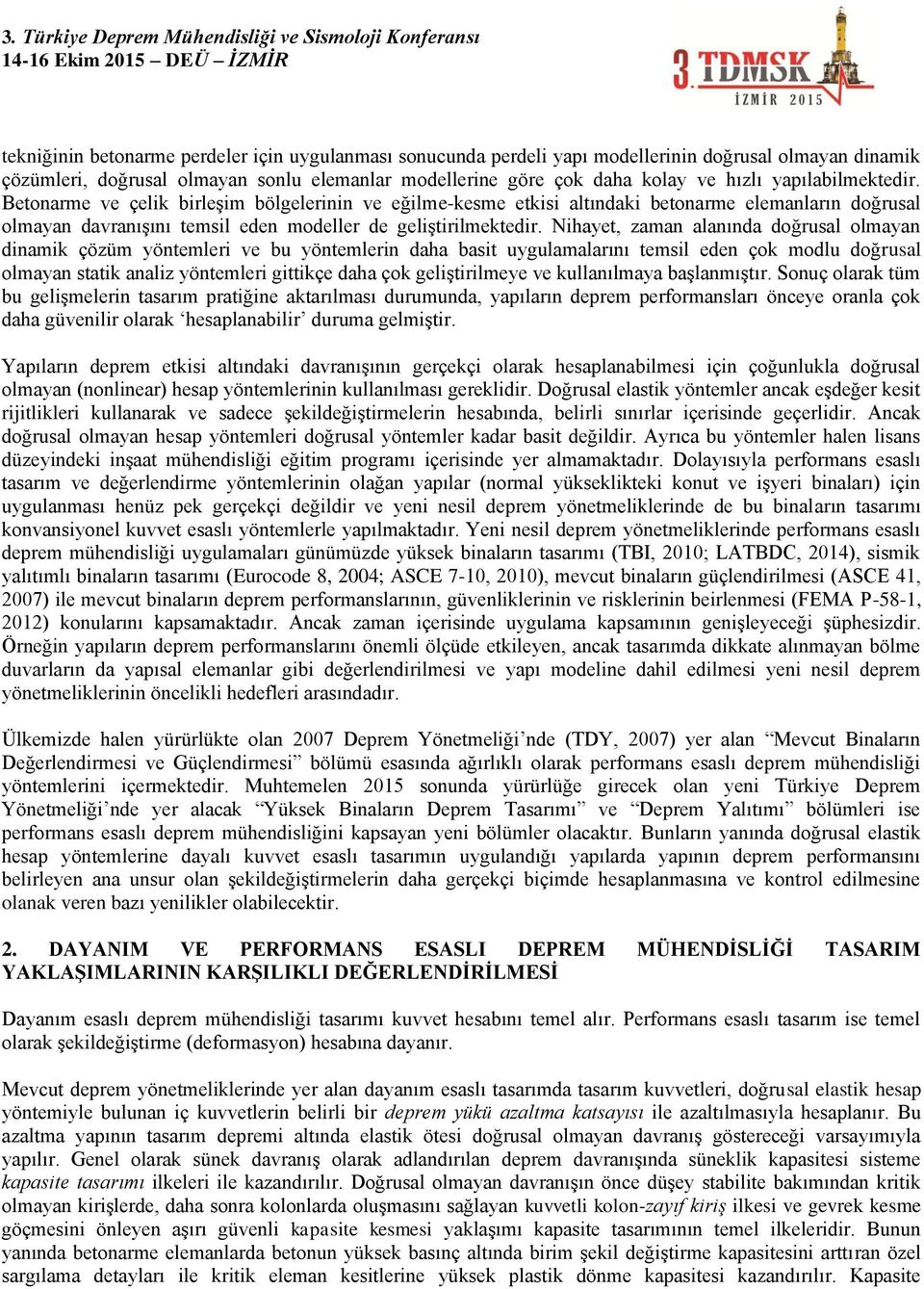 Nihayet, zaman alanında doğrusal olmayan dinamik çözüm yöntemleri ve bu yöntemlerin daha basit uygulamalarını temsil eden çok modlu doğrusal olmayan statik analiz yöntemleri gittikçe daha çok