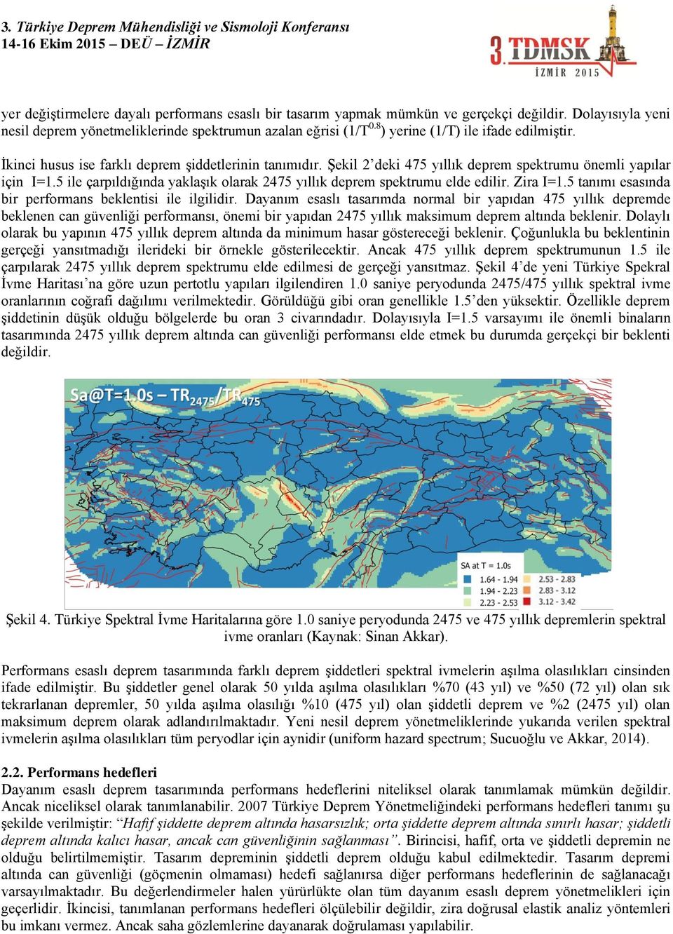 5 ile çarpıldığında yaklaşık olarak 2475 yıllık deprem spektrumu elde edilir. Zira I=1.5 tanımı esasında bir performans beklentisi ile ilgilidir.