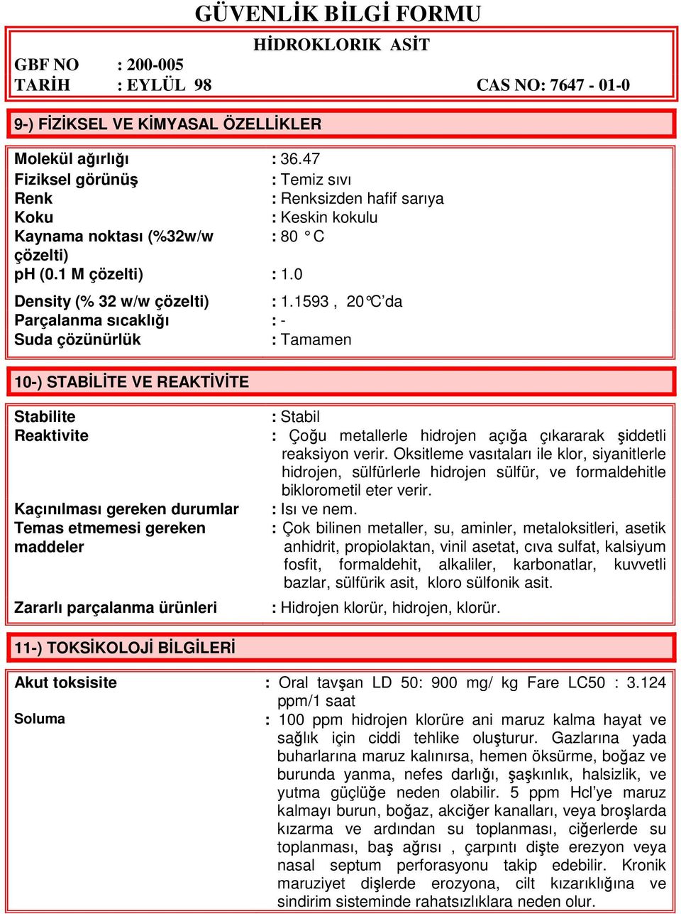 1593, 20 C da Parçalanma sıcaklığı : - Suda çözünürlük : Tamamen 10-) STABİLİTE VE REAKTİVİTE Stabilite Reaktivite Kaçınılması gereken durumlar Temas etmemesi gereken maddeler Zararlı parçalanma