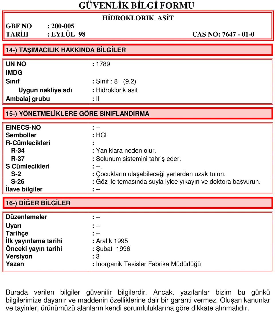 R-37 : Solunum sistemini tahriş eder. S Cümlecikleri S-2 : --. : Çocukların ulaşabileceği yerlerden uzak tutun. S-26 : Göz ile temasında suyla iyice yıkayın ve doktora başvurun.