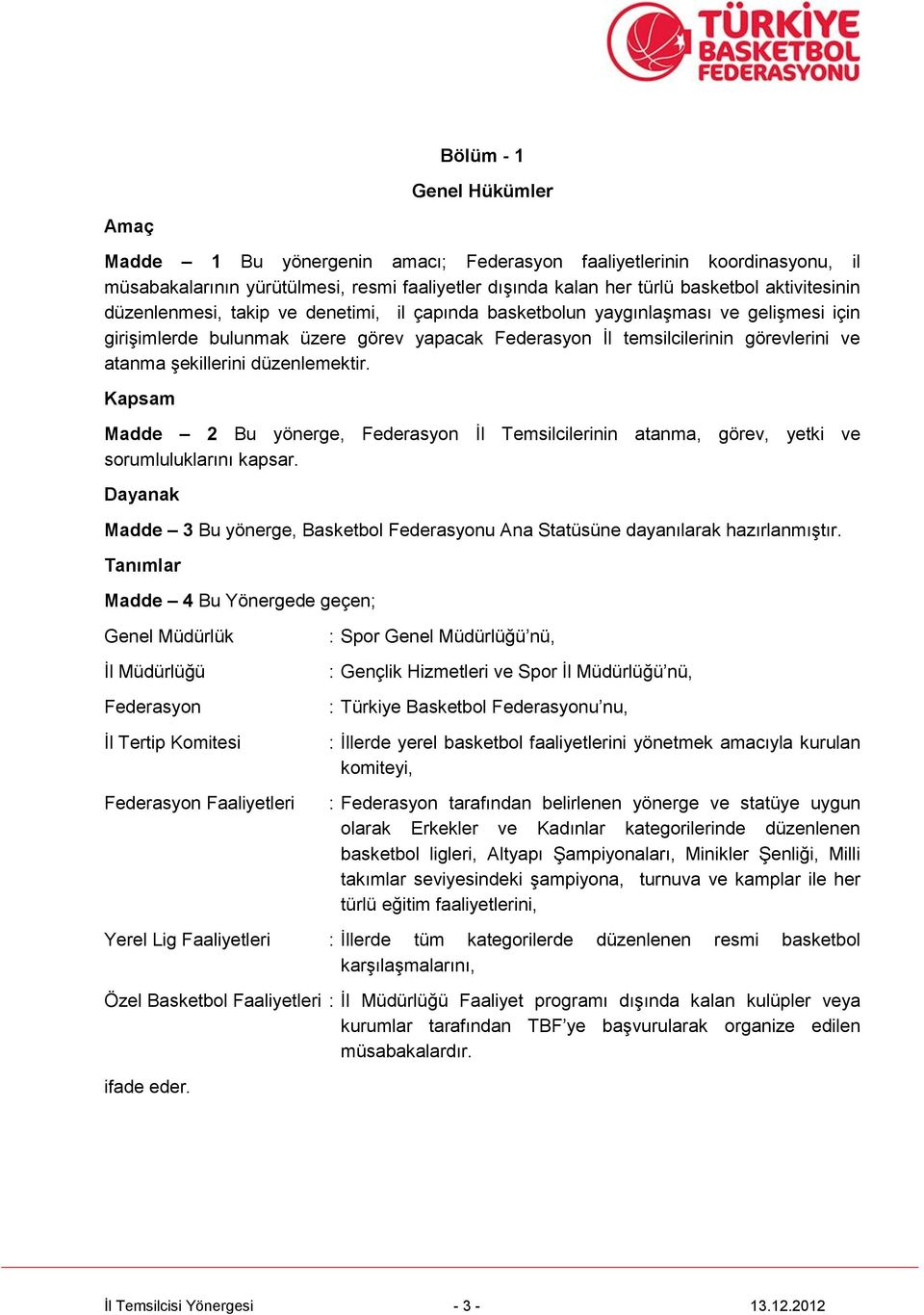 düzenlemektir. Kapsam Madde 2 Bu yönerge, Federasyon İl Temsilcilerinin atanma, görev, yetki ve sorumluluklarını kapsar.