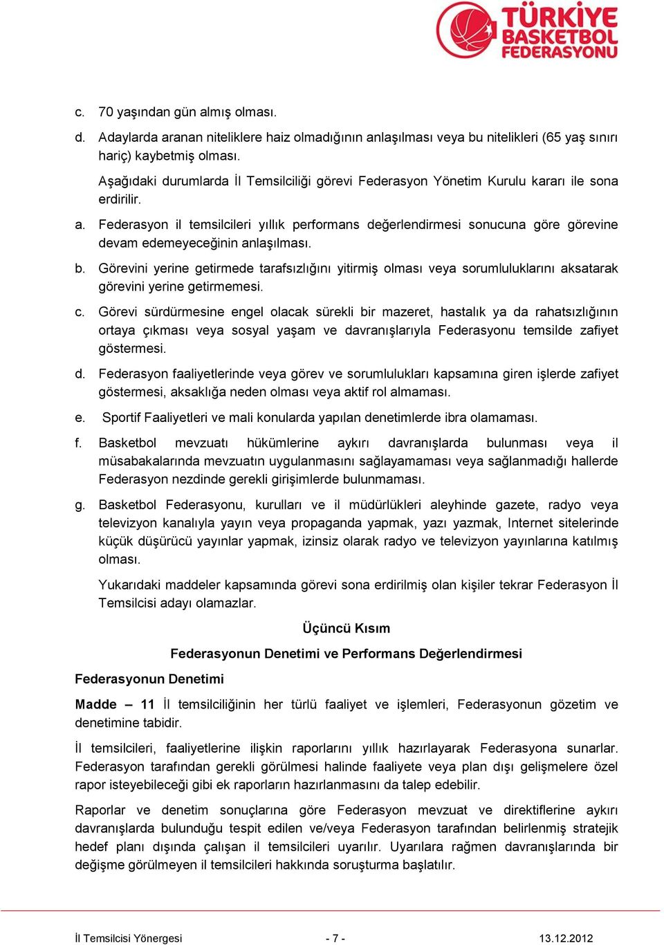 Federasyon il temsilcileri yıllık performans değerlendirmesi sonucuna göre görevine devam edemeyeceğinin anlaşılması. b.