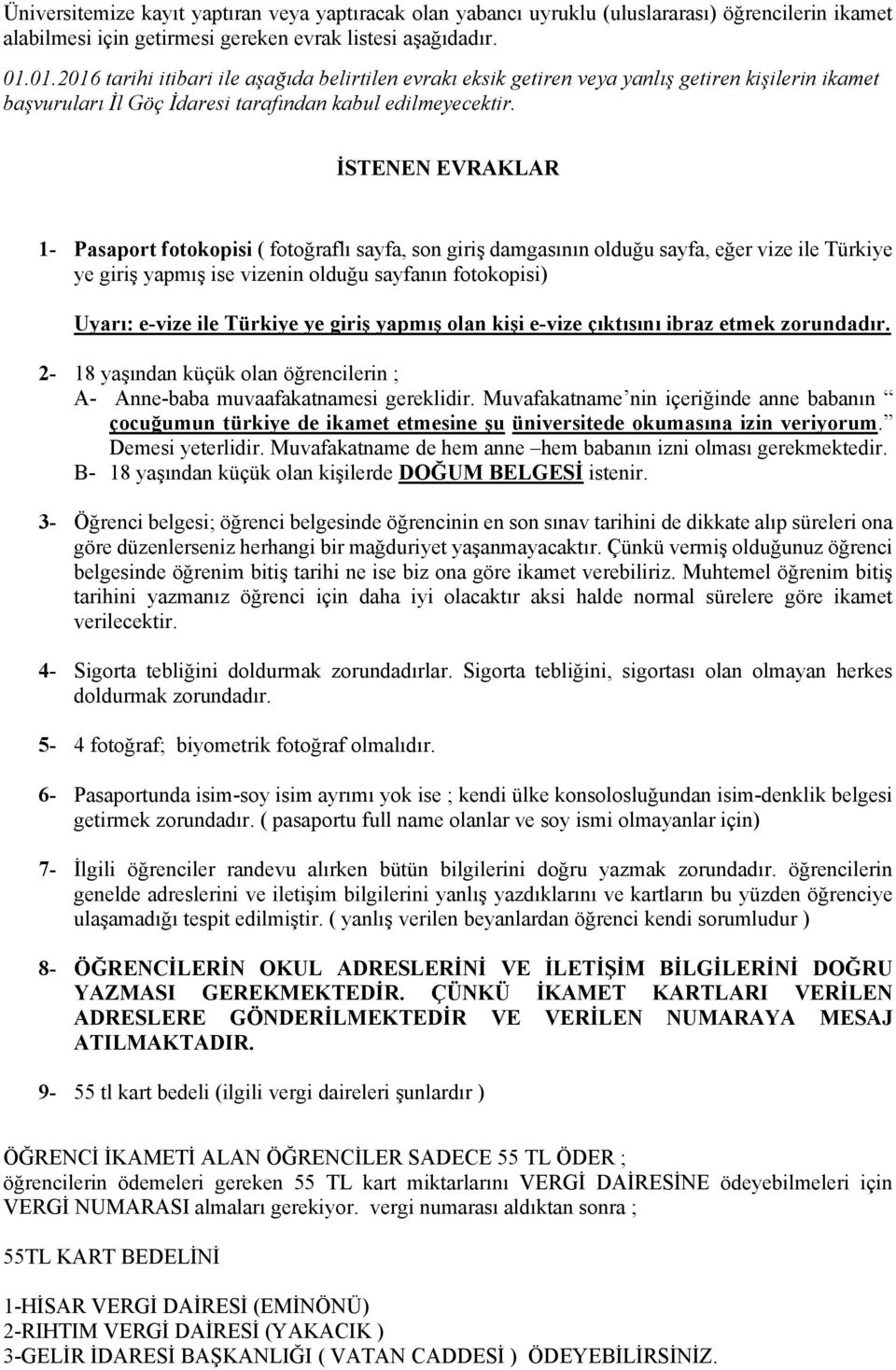 İSTENEN EVRAKLAR 1- Pasaport fotokopisi ( fotoğraflı sayfa, son giriş damgasının olduğu sayfa, eğer vize ile Türkiye ye giriş yapmış ise vizenin olduğu sayfanın fotokopisi) Uyarı: e-vize ile Türkiye