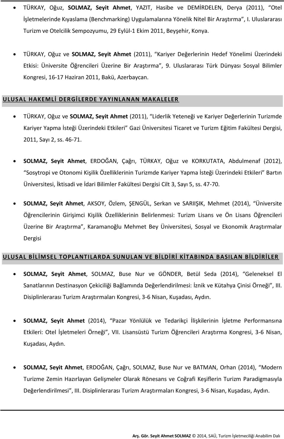 TÜRKAY, Oğuz ve SOLMAZ, Seyit Ahmet (2011), Kariyer Değerlerinin Hedef Yönelimi Üzerindeki Etkisi: Üniversite Öğrencileri Üzerine Bir Araştırma, 9.