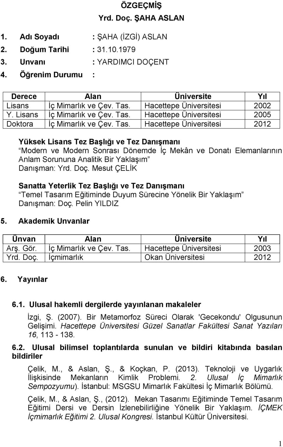 Doç. Mesut ÇELİK Sanatta Yeterlik Tez Başlığı ve Tez Danışmanı Temel Tasarım Eğitiminde Duyum Sürecine Yönelik Bir Yaklaşım Danışman: Doç. Pelin YILDIZ 5.