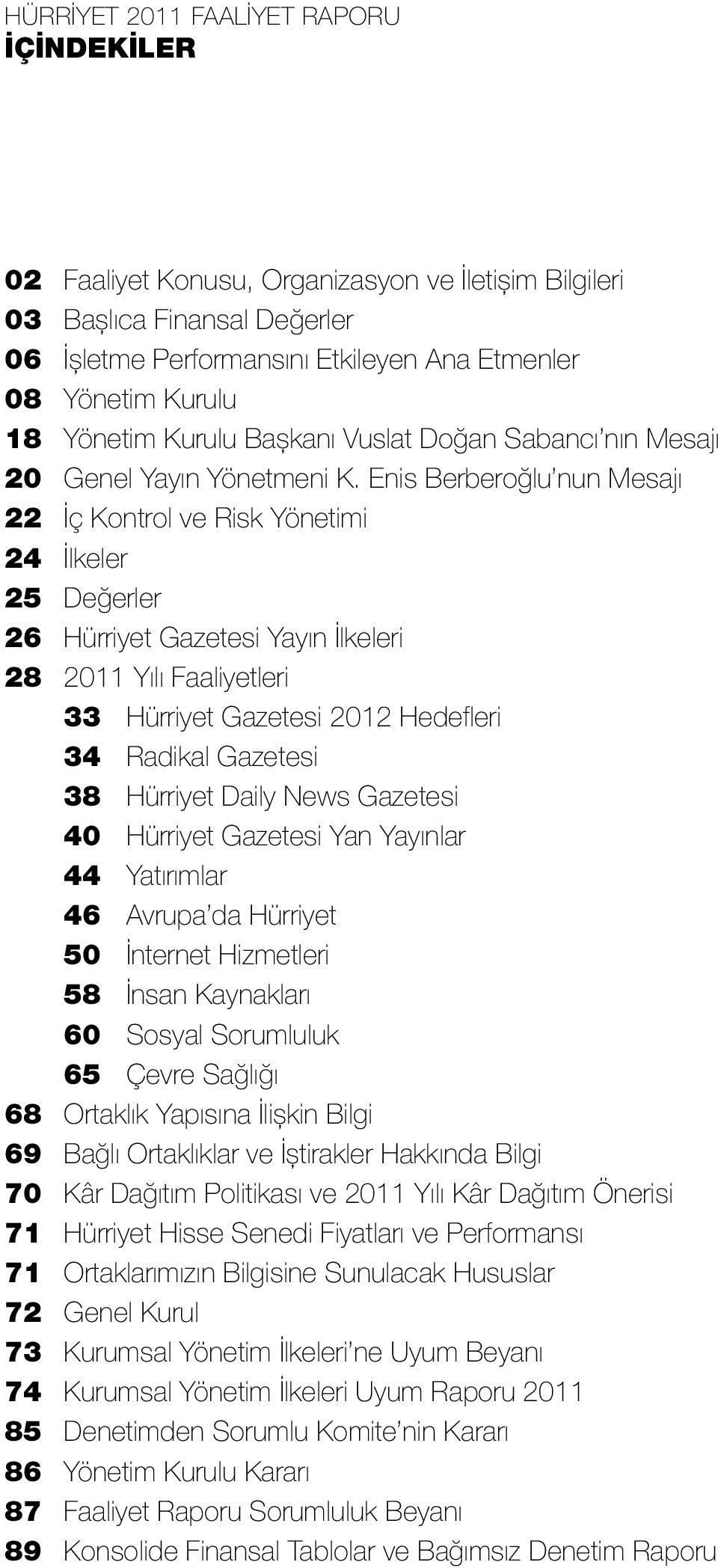 Enis Berberoğlu nun Mesajı 22 İç Kontrol ve Risk Yönetimi 24 İlkeler 25 Değerler 26 Hürriyet Gazetesi Yayın İlkeleri 28 2011 Yılı Faaliyetleri 33 Hürriyet Gazetesi 2012 Hedefleri 34 Radikal Gazetesi
