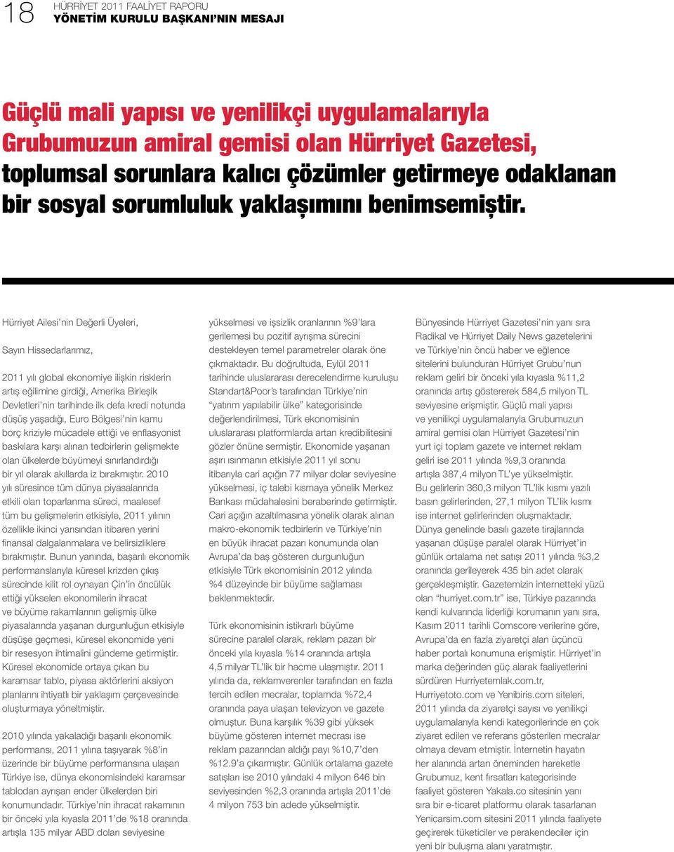 Hürriyet Ailesi nin Değerli Üyeleri, Sayın Hissedarlarımız, 2011 yılı global ekonomiye ilişkin risklerin artış eğilimine girdiği, Amerika Birleşik Devletleri nin tarihinde ilk defa kredi notunda