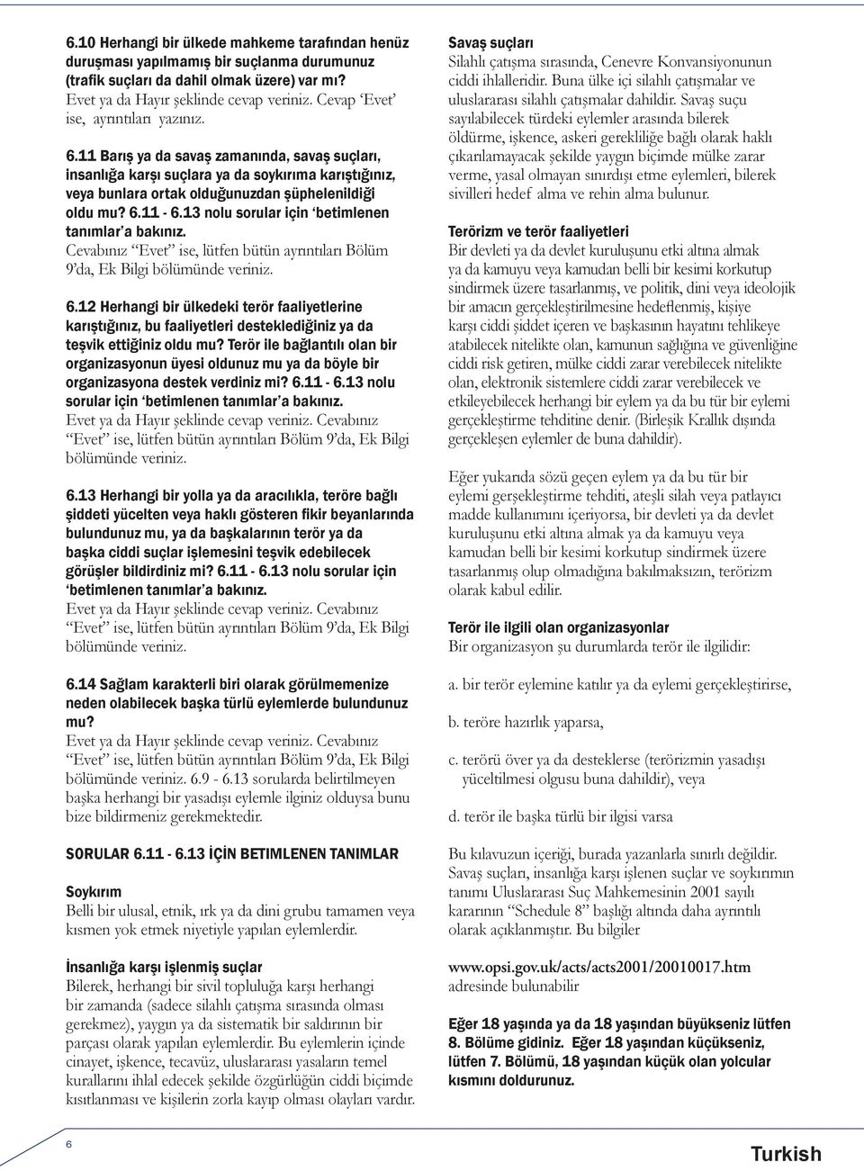 13 nolu sorular için betimlenen tanımlar a bakınız. Cevabınız Evet ise, lütfen bütün ayrıntıları Bölüm 9 da, Ek Bilgi bölümünde veriniz. 6.