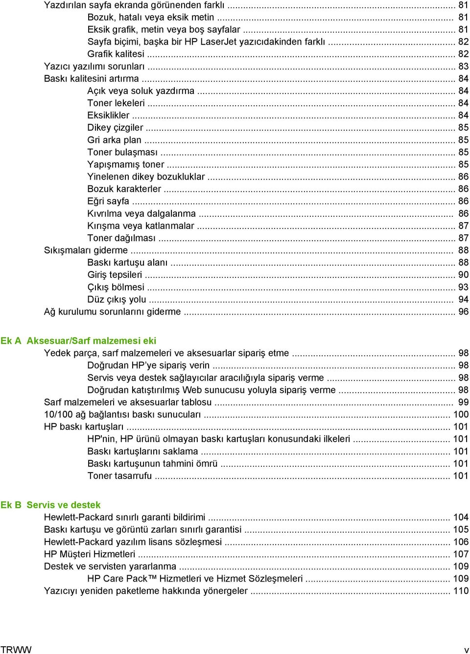 .. 85 Toner bulaşması... 85 Yapışmamış toner... 85 Yinelenen dikey bozukluklar... 86 Bozuk karakterler... 86 Eğri sayfa... 86 Kıvrılma veya dalgalanma... 86 Kırışma veya katlanmalar.