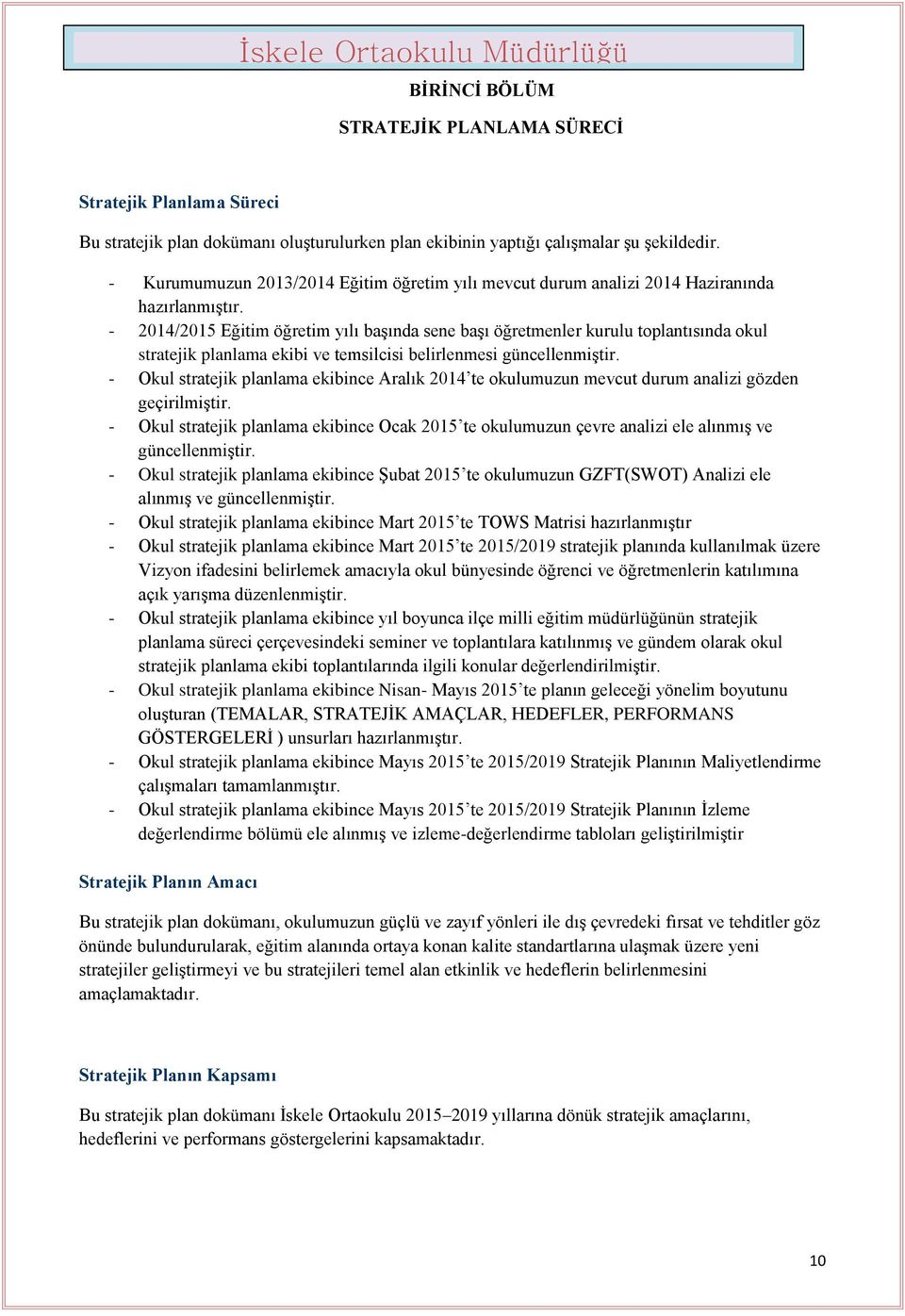 - 2014/2015 Eğitim öğretim yılı başında sene başı öğretmenler kurulu toplantısında okul stratejik planlama ekibi ve temsilcisi belirlenmesi güncellenmiştir.