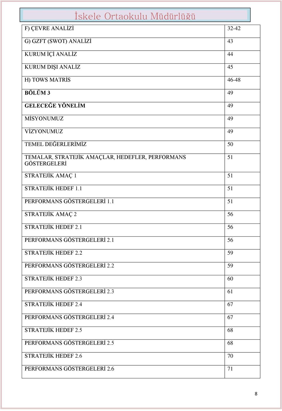 1 51 STRATEJİK AMAÇ 2 56 STRATEJİK HEDEF 2.1 56 PERFORMANS GÖSTERGELERİ 2.1 56 STRATEJİK HEDEF 2.2 59 PERFORMANS GÖSTERGELERİ 2.2 59 STRATEJİK HEDEF 2.