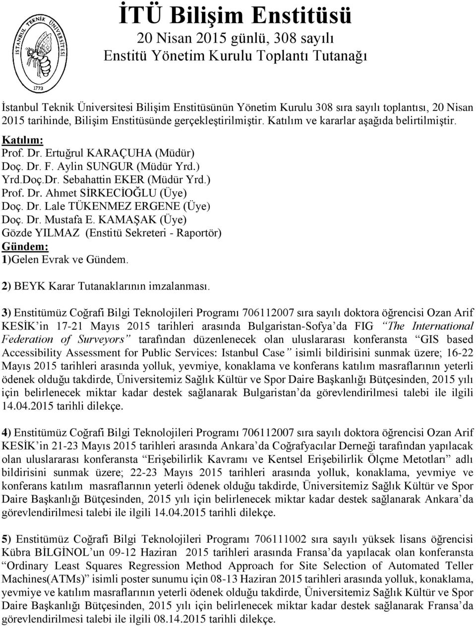 ) Prof. Dr. Ahmet SİRKECİOĞLU Doç. Dr. Lale TÜKENMEZ ERGENE Doç. Dr. Mustafa E. KAMAŞAK Gözde YILMAZ (Enstitü Sekreteri - Raportör) Gündem: 1)Gelen Evrak ve Gündem.