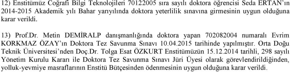 Metin DEMİRALP danışmanlığında doktora yapan 702082004 numaralı Evrim KORKMAZ ÖZAY ın Doktora Tez Savunma Sınavı 10.04.2015 tarihinde yapılmıştır.