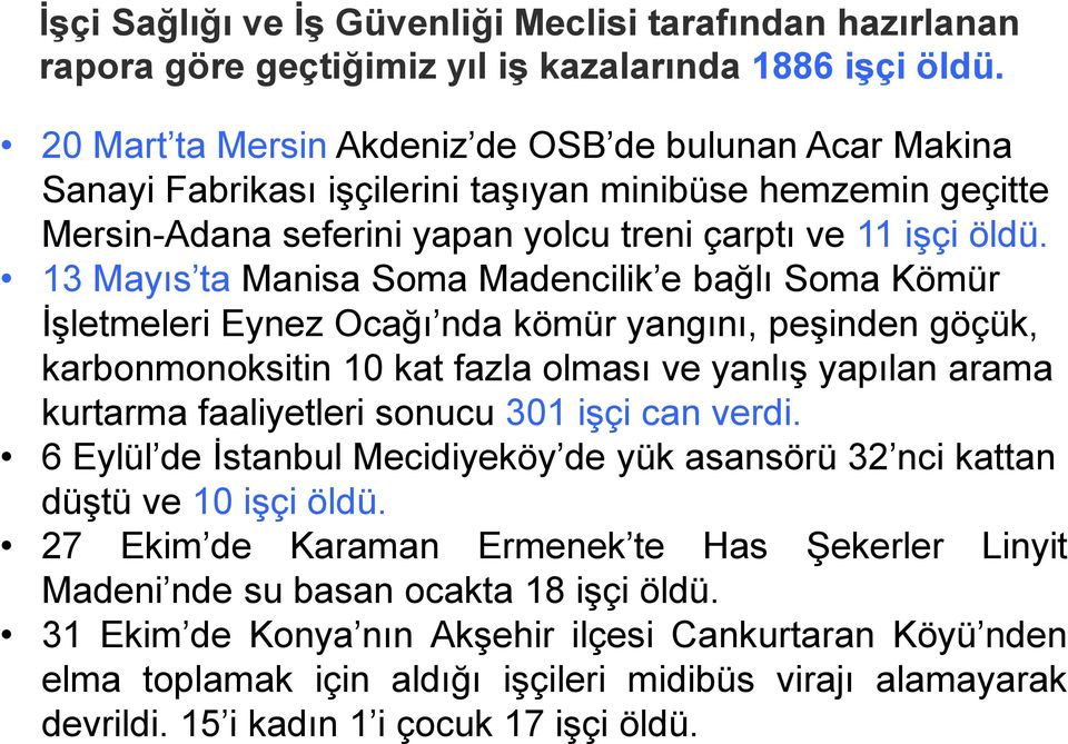 13 Mayıs ta Manisa Soma Madencilik e bağlı Soma Kömür İşletmeleri Eynez Ocağı nda kömür yangını, peşinden göçük, karbonmonoksitin 10 kat fazla olması ve yanlış yapılan arama kurtarma faaliyetleri