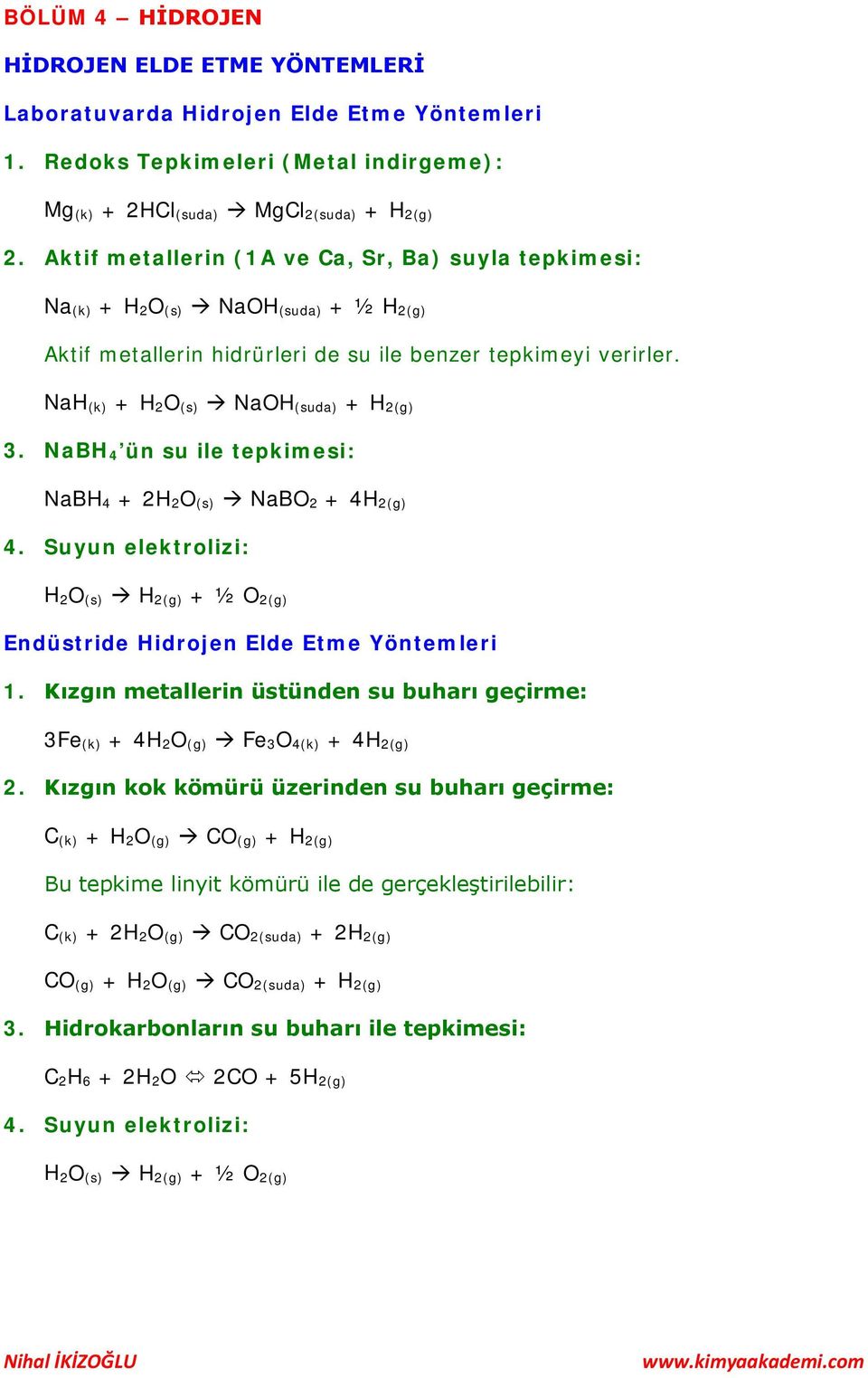 NaH (k) + H 2O (s) NaOH (suda) + H 2(g) 3. NaBH 4 ün su ile tepkimesi: NaBH 4 + 2H 2O (s) NaBO 2 + 4H 2(g) 4. Suyun elektrolizi: H 2O (s) H 2(g) + ½ O 2(g) Endüstride Hidrojen Elde Etme Yöntemleri 1.