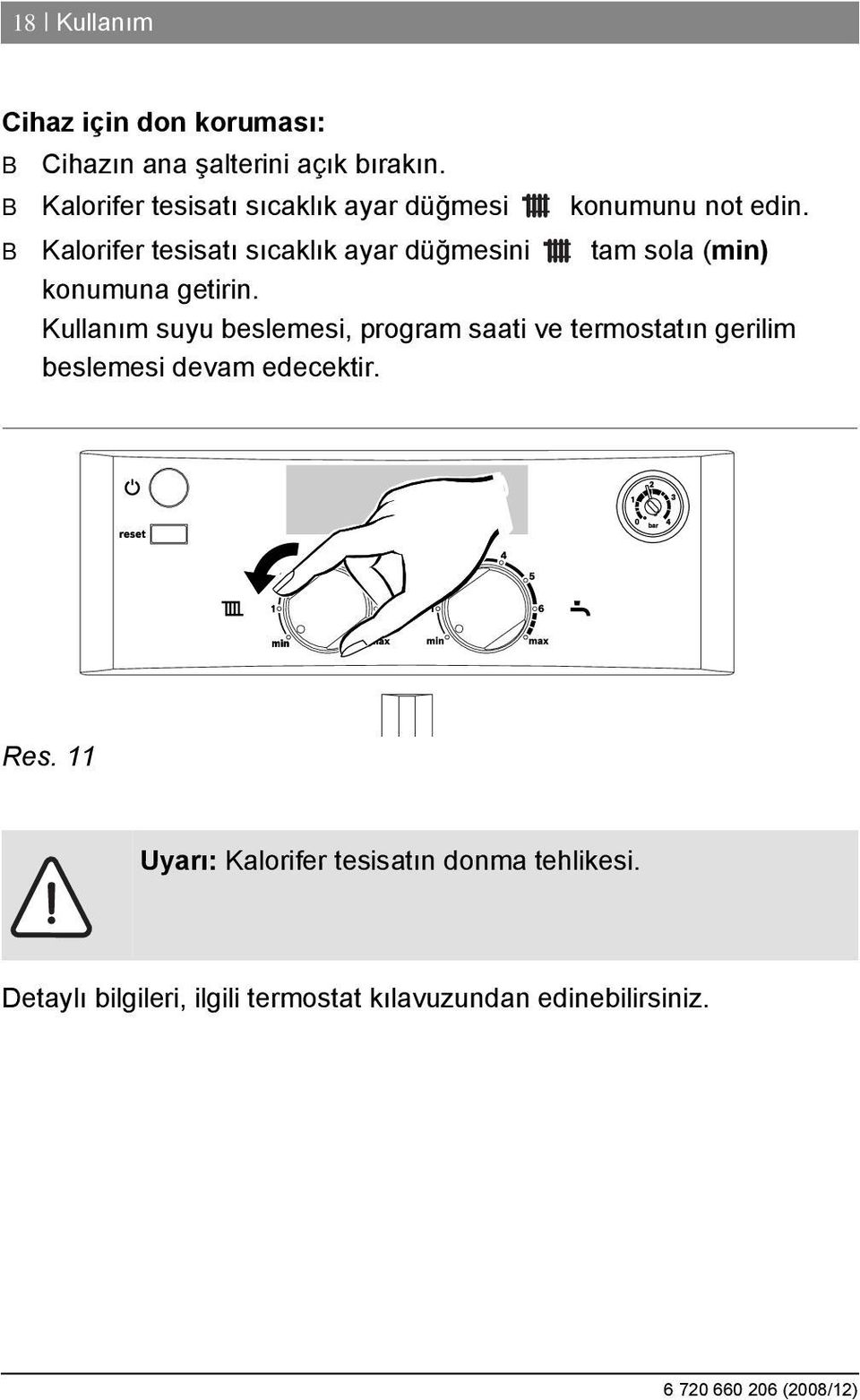 B Kalorifer tesisatı sıcaklık ayar düğmesini tam sola (min) konumuna getirin.