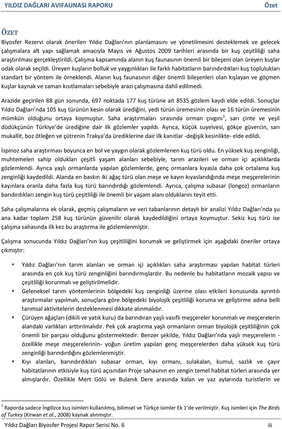 Üreyen kuşların bolluk ve yaygınlıkları ile farklı habitatların barındırdıkları kuş toplulukları standart bir yöntem ile örneklendi.