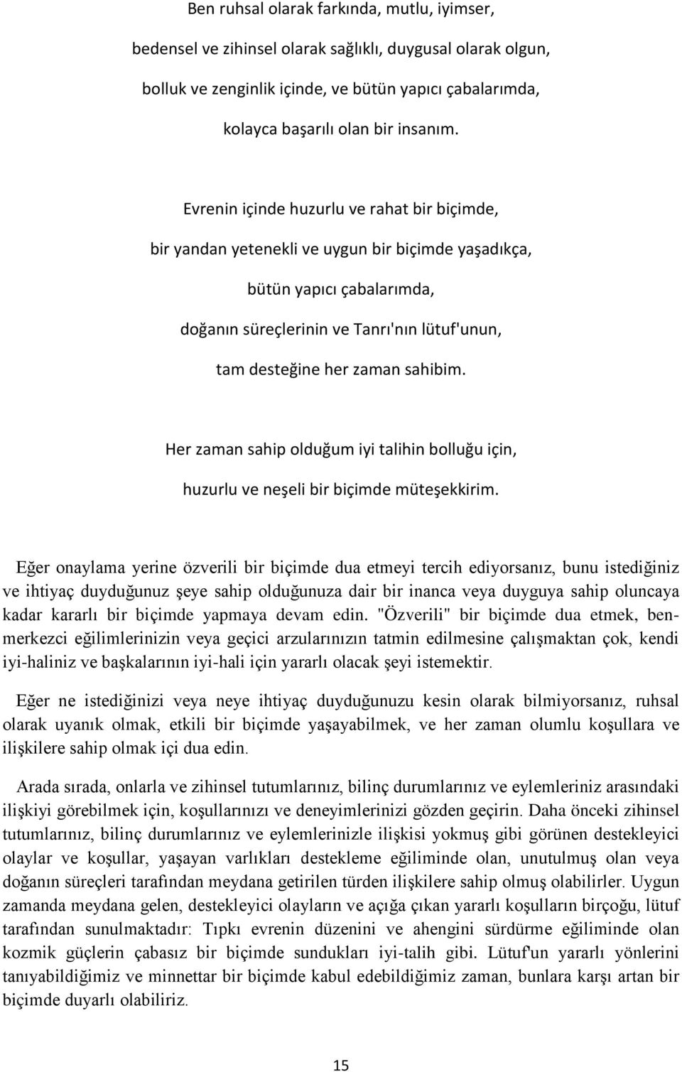 sahibim. Her zaman sahip olduğum iyi talihin bolluğu için, huzurlu ve neşeli bir biçimde müteşekkirim.