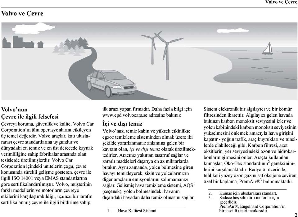 Volvo Car Corporation içindeki ünitelerin çoğu, çevre konusunda sürekli gelişme gösteren, çevre ile ilgili ISO 14001 veya EMAS standartlarına göre sertifikalandırılmıştır.