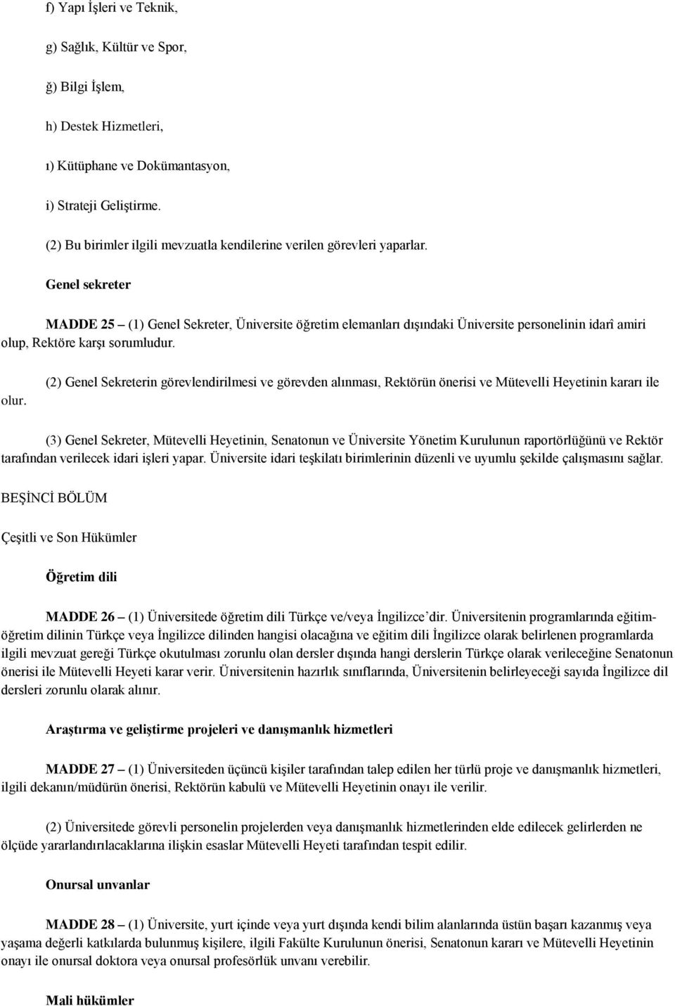 Genel sekreter MADDE 25 (1) Genel Sekreter, Üniversite öğretim elemanları dışındaki Üniversite personelinin idarî amiri olup, Rektöre karşı sorumludur. olur.