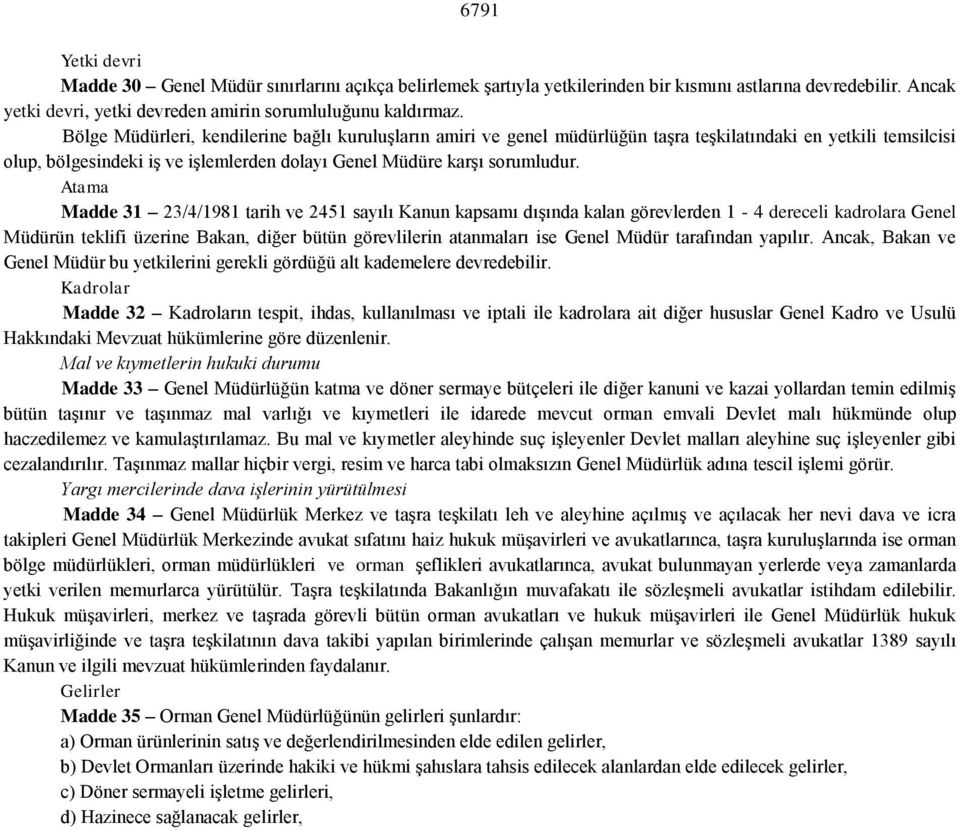 Atama Madde 31 23/4/1981 tarih ve 2451 sayılı Kanun kapsamı dışında kalan görevlerden 1-4 dereceli kadrolara Genel Müdürün teklifi üzerine Bakan, diğer bütün görevlilerin atanmaları ise Genel Müdür