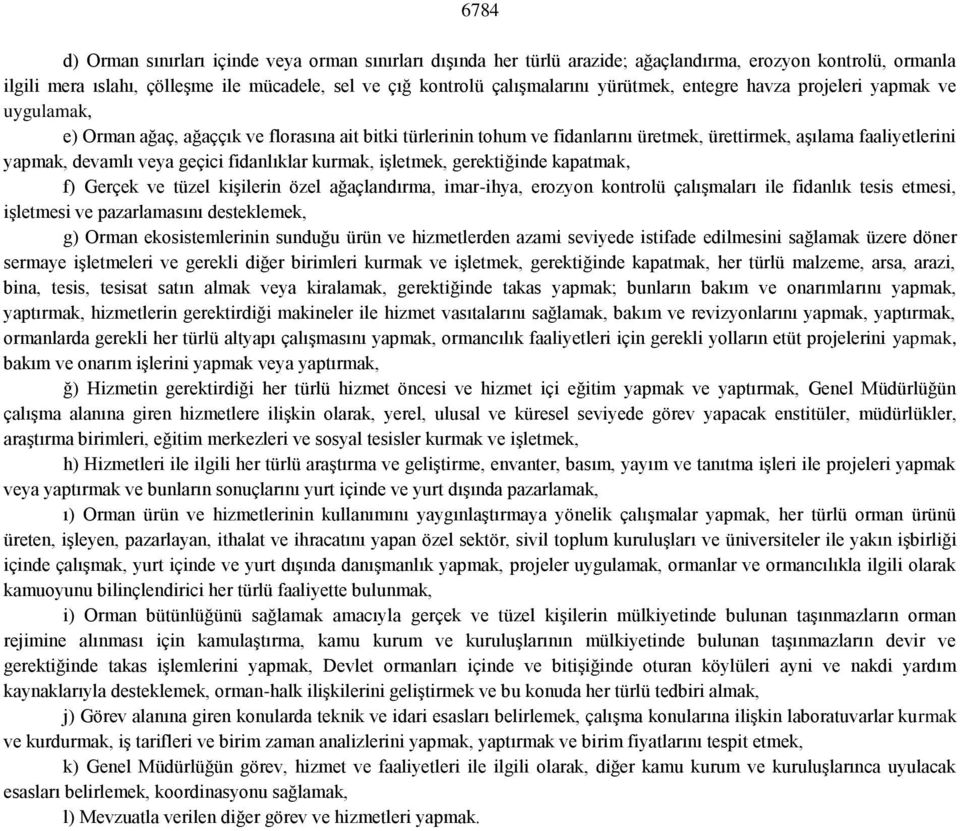 geçici fidanlıklar kurmak, işletmek, gerektiğinde kapatmak, f) Gerçek ve tüzel kişilerin özel ağaçlandırma, imar-ihya, erozyon kontrolü çalışmaları ile fidanlık tesis etmesi, işletmesi ve