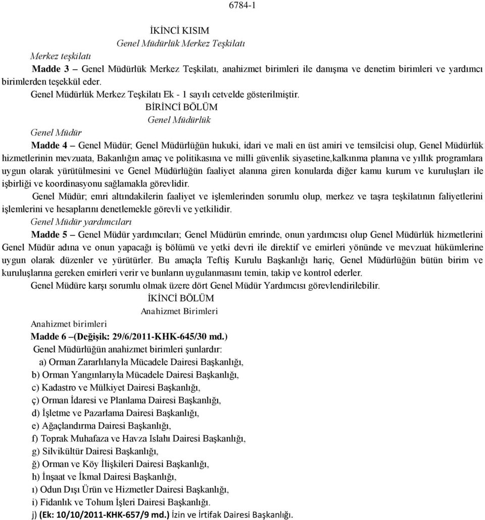 BİRİNCİ BÖLÜM Genel Müdürlük Genel Müdür Madde 4 Genel Müdür; Genel Müdürlüğün hukuki, idari ve mali en üst amiri ve temsilcisi olup, Genel Müdürlük hizmetlerinin mevzuata, Bakanlığın amaç ve