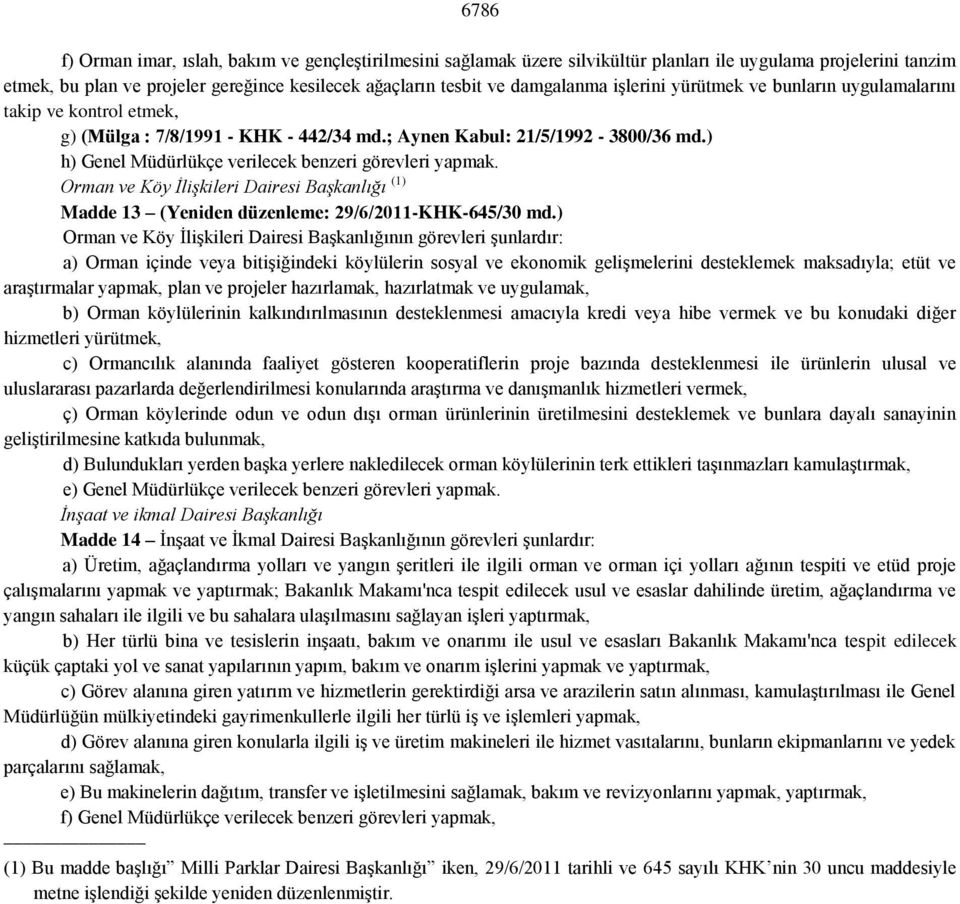 ) h) Genel Müdürlükçe verilecek benzeri görevleri yapmak. Orman ve Köy İlişkileri Dairesi Başkanlığı (1) Madde 13 (Yeniden düzenleme: 29/6/2011-KHK-645/30 md.