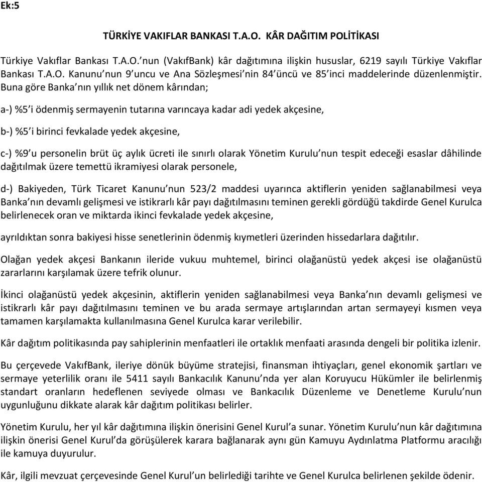 ücreti ile sınırlı olarak Yönetim Kurulu nun tespit edeceği esaslar dâhilinde dağıtılmak üzere temettü ikramiyesi olarak personele, d-) Bakiyeden, Türk Ticaret Kanunu nun 523/2 maddesi uyarınca