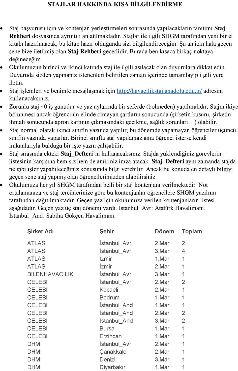 Burada ben kısaca birkaç nktaya değineceğim. Okulumuzun birinci ve ikinci katında staj ile ilgili asılacak lan duyurulara dikkat edin.