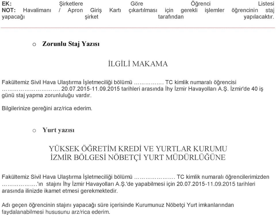 İzmir'de 40 iş günü staj yapma zrunluluğu vardır. Bilgilerinize gereğini arz/rica ederim.