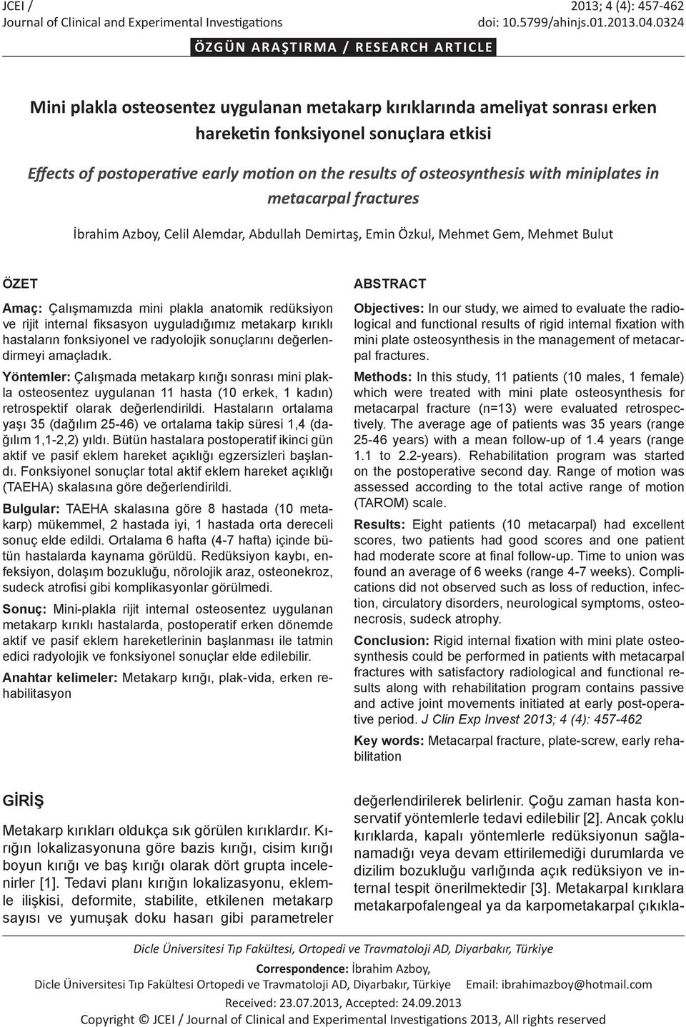 the results of osteosynthesis with miniplates in metacarpal fractures İbrahim Azboy, Celil Alemdar, Abdullah Demirtaş, Emin Özkul, Mehmet Gem, Mehmet Bulut ÖZET Amaç: Çalışmamızda mini plakla