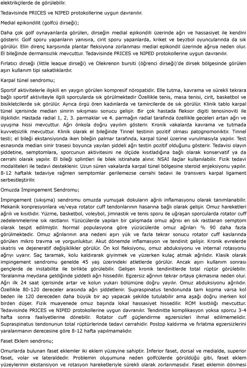 Golf sporu yapanların yanısıra, cirit sporu yapanlarda, kriket ve beyzbol oyuncularında da sık görülür.