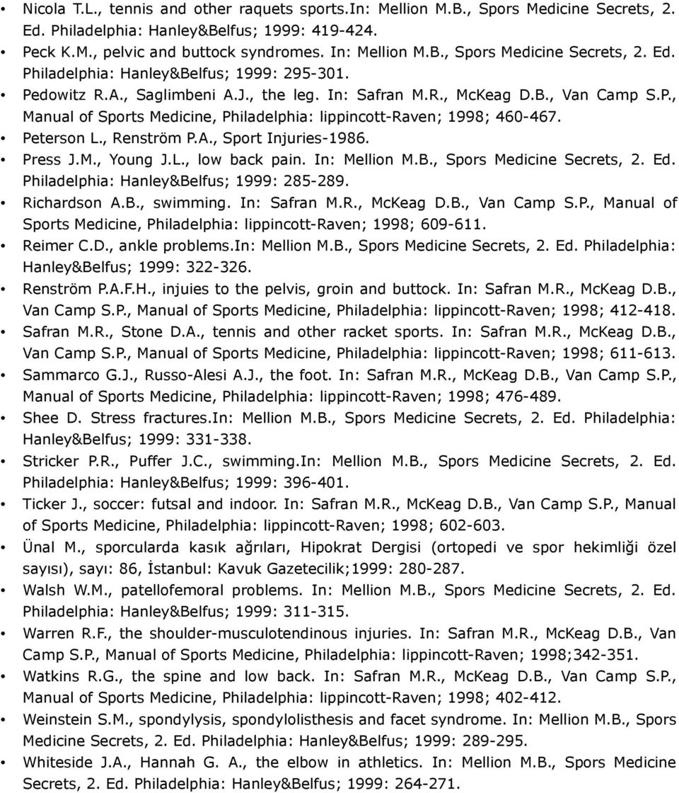 Press J.M., Young J.L., low back pain. In: Mellion M.B., Spors Medicine Secrets, 2. Ed. Philadelphia: Hanley&Belfus; 1999: 285-289. Richardson A.B., swimming. In: Safran M.R., McKeag D.B., Van Camp S.