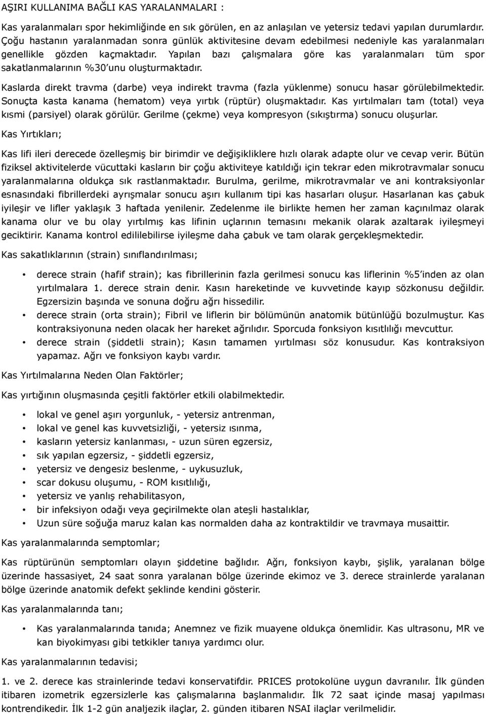 Yapılan bazı çalışmalara göre kas yaralanmaları tüm spor sakatlanmalarının %30 unu oluşturmaktadır. Kaslarda direkt travma (darbe) veya indirekt travma (fazla yüklenme) sonucu hasar görülebilmektedir.