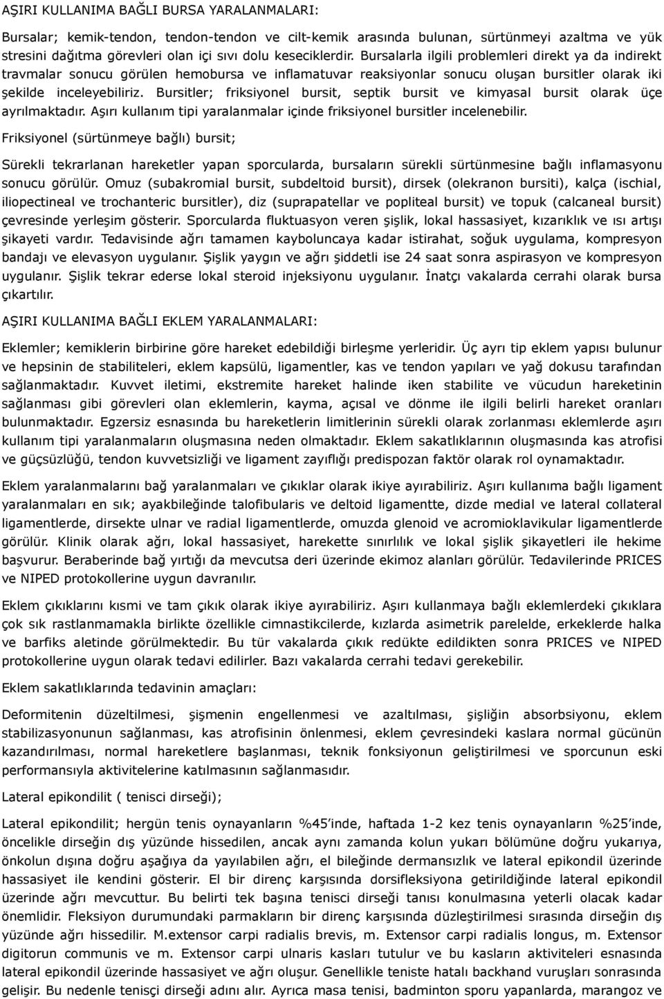 Bursitler; friksiyonel bursit, septik bursit ve kimyasal bursit olarak üçe ayrılmaktadır. Aşırı kullanım tipi yaralanmalar içinde friksiyonel bursitler incelenebilir.