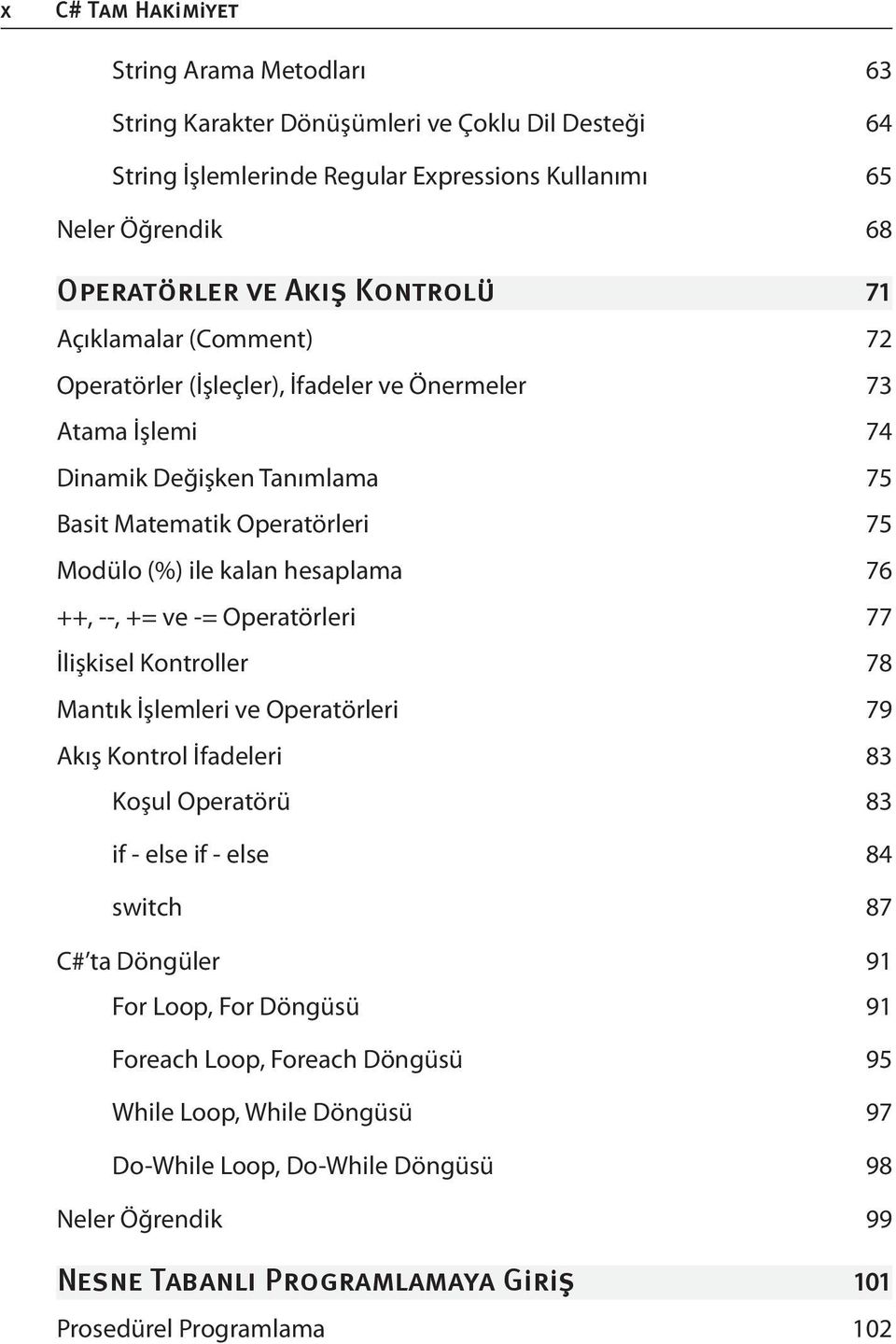 hesaplama 76 ++, --, += ve -= Operatörleri 77 İlişkisel Kontroller 78 Mantık İşlemleri ve Operatörleri 79 Akış Kontrol İfadeleri 83 Koşul Operatörü 83 if - else if - else 84