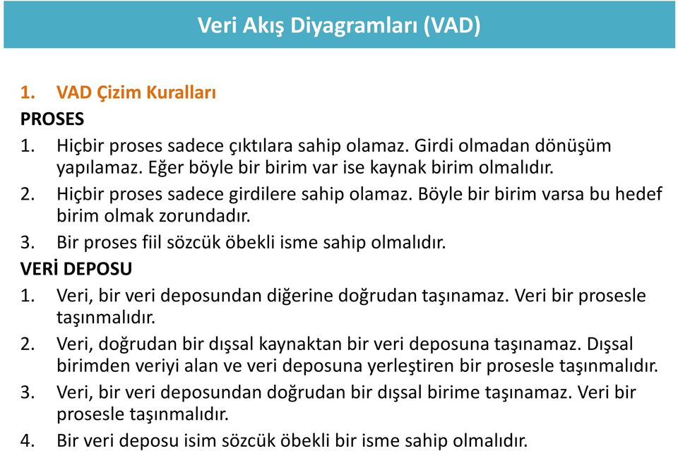 Veri, bir veri deposundan diğerine doğrudan taşınamaz. Veri bir prosesle taşınmalıdır. 2. Veri, doğrudan bir dışsal kaynaktan bir veri deposuna taşınamaz.