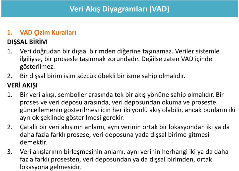 Bir proses ve veri deposu arasında, veri deposundan okuma ve proseste güncellemenin gösterilmesi için her iki yönlü akış olabilir, ancak bunların iki ayrı ok şeklinde gösterilmesi gerekir. 2.