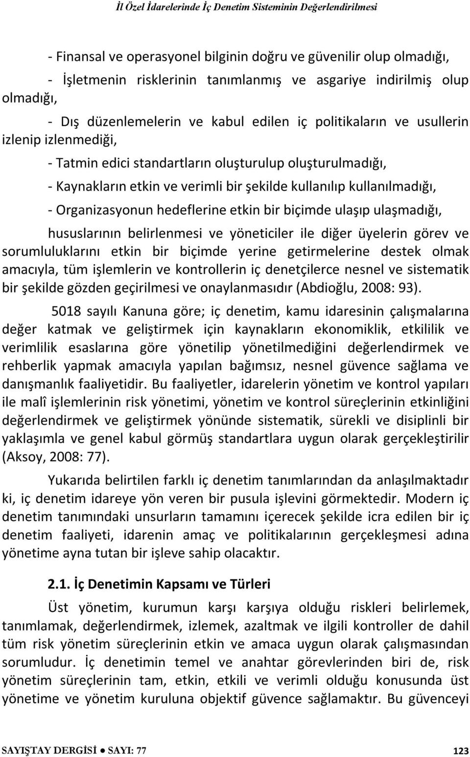 bir biçimde ulaşıp ulaşmadığı, hususlarının belirlenmesi ve yöneticiler ile diğer üyelerin görev ve sorumluluklarını etkin bir biçimde yerine getirmelerine destek olmak amacıyla, tüm işlemlerin ve