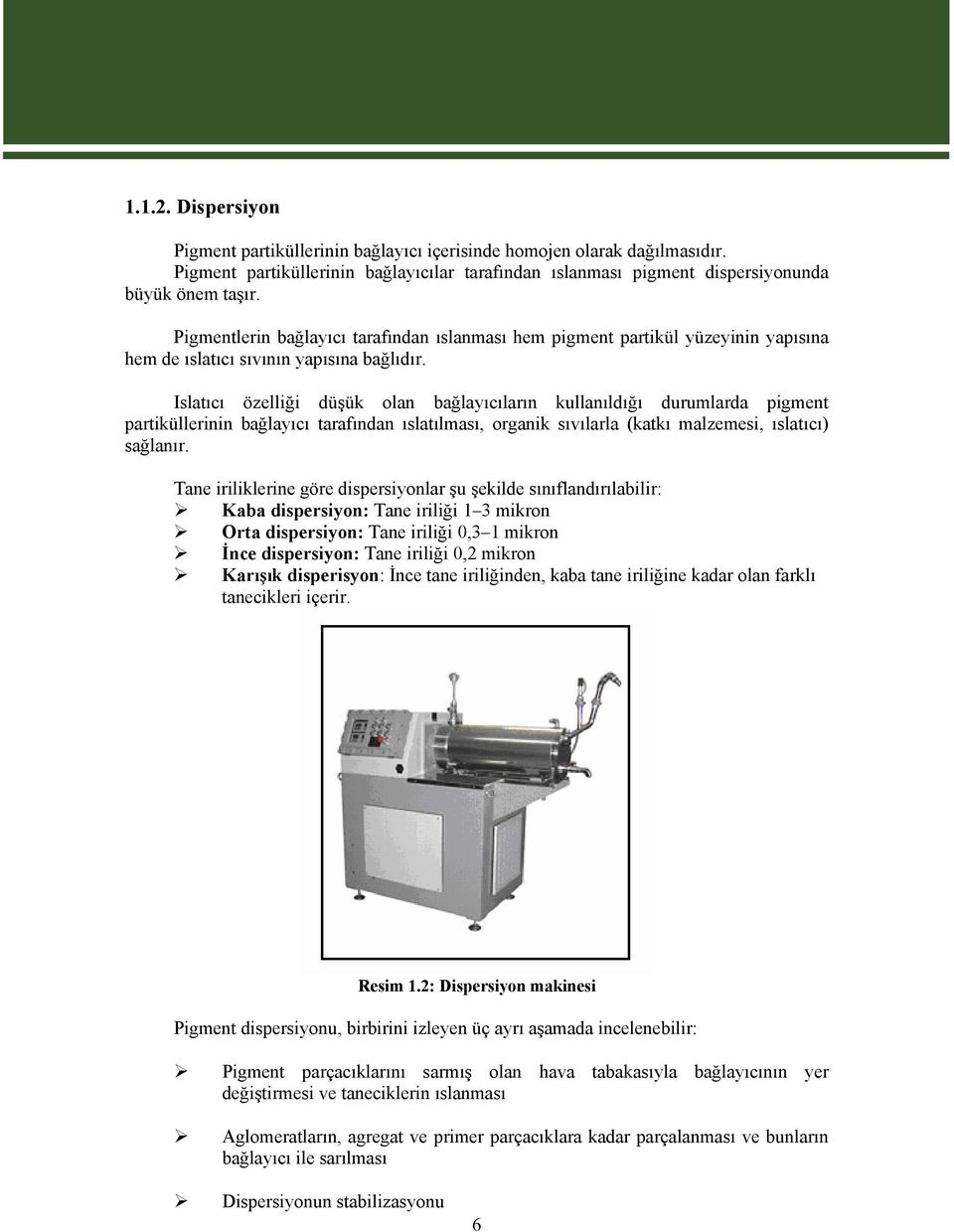 Islatıcı özelliği düşük olan bağlayıcıların kullanıldığı durumlarda pigment partiküllerinin bağlayıcı tarafından ıslatılması, organik sıvılarla (katkı malzemesi, ıslatıcı) sağlanır.