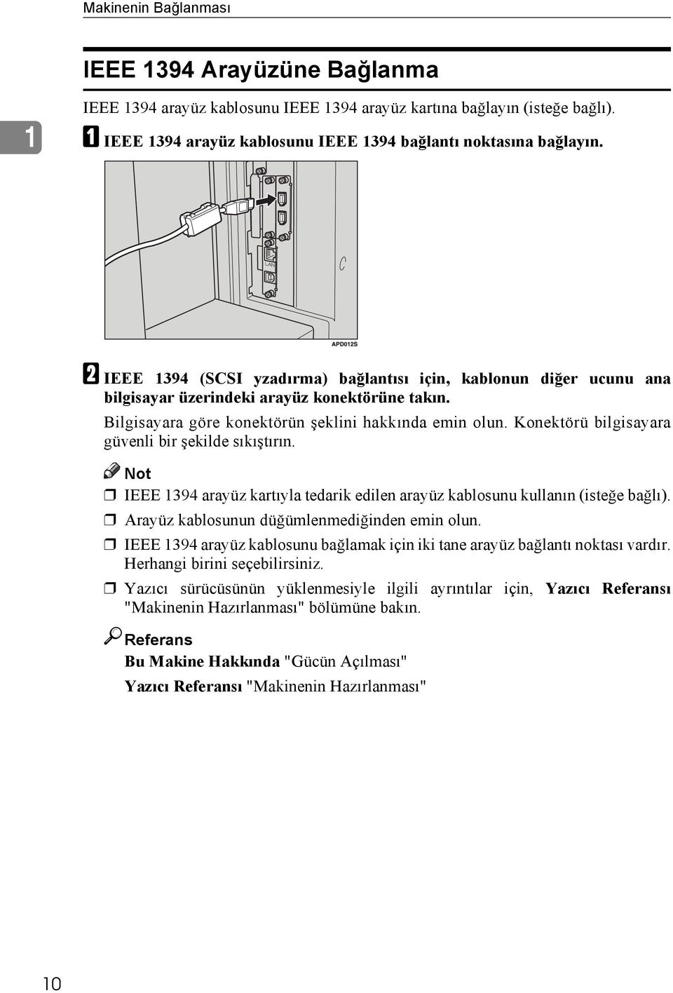 Konektörü bilgisayara güvenli bir şekilde sıkıştırın. Not IEEE 1394 arayüz kartıyla tedarik edilen arayüz kablosunu kullanın (isteğe bağlı). Arayüz kablosunun düğümlenmediğinden emin olun.