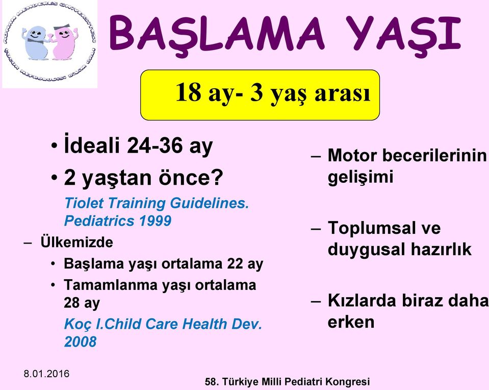 Pediatrics 1999 Ülkemizde Başlama yaşı ortalama 22 ay Tamamlanma yaşı ortalama 28 ay