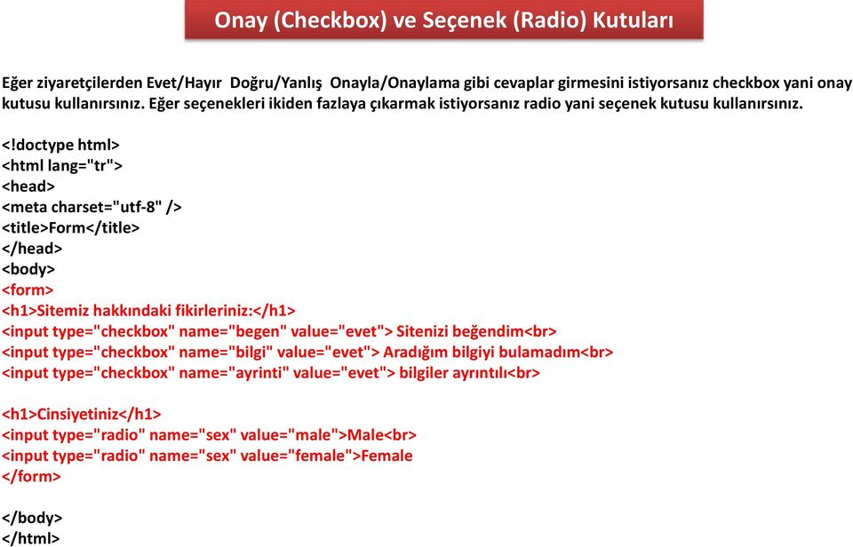 <form> <h1>sitemiz hakkındaki fikirleriniz:</h1> <input type="checkbox" name="begen" value="evet"> Sitenizi beğendim<br> <input type="checkbox" name="bilgi" value="evet">