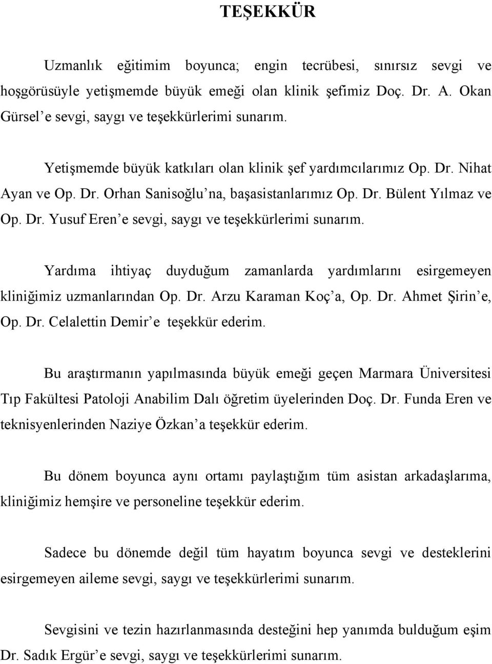 Yardıma ihtiyaç duyduğum zamanlarda yardımlarını esirgemeyen kliniğimiz uzmanlarından Op. Dr. Arzu Karaman Koç a, Op. Dr. Ahmet Şirin e, Op. Dr. Celalettin Demir e teşekkür ederim.