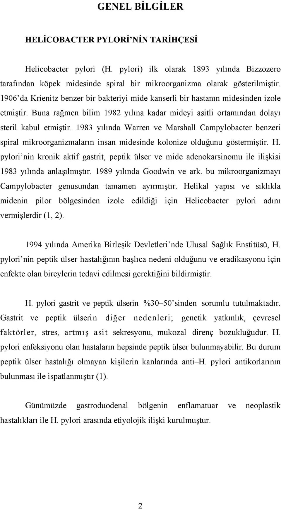 1983 yılında Warren ve Marshall Campylobacter benzeri spiral mikroorganizmaların insan midesinde kolonize olduğunu göstermiştir. H.