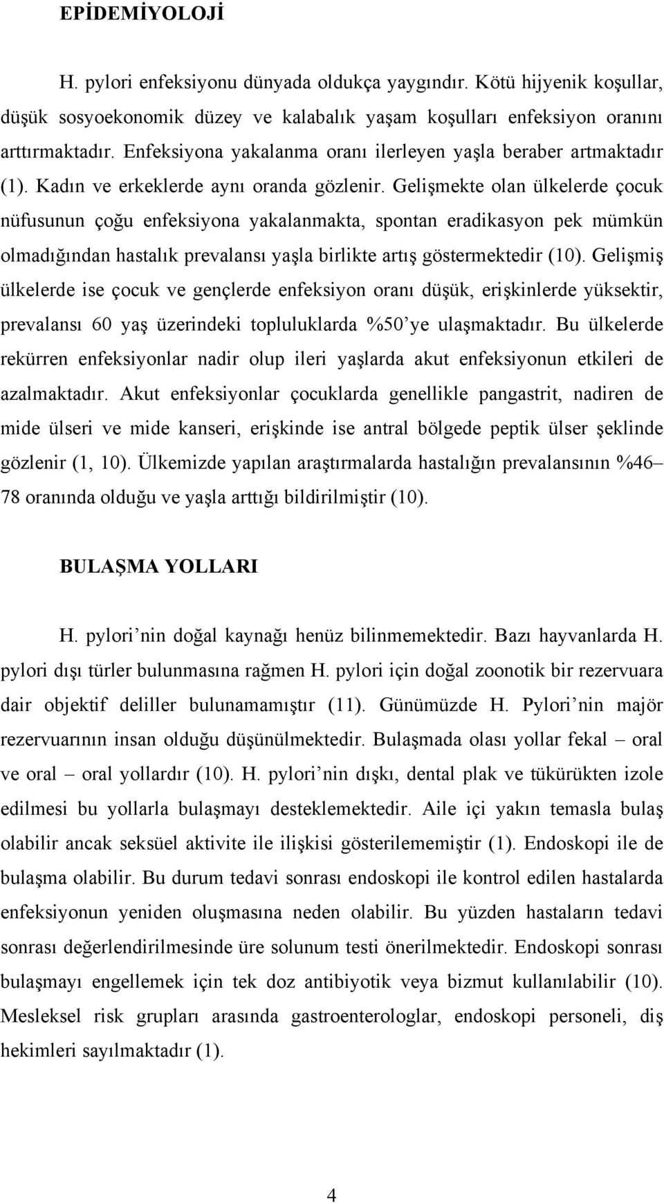 Gelişmekte olan ülkelerde çocuk nüfusunun çoğu enfeksiyona yakalanmakta, spontan eradikasyon pek mümkün olmadığından hastalık prevalansı yaşla birlikte artış göstermektedir (10).