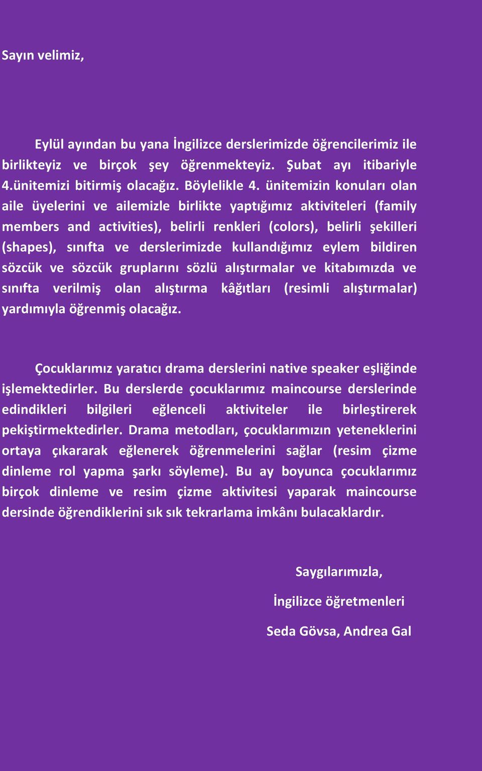 kullandığımız eylem bildiren sözcük ve sözcük gruplarını sözlü alıştırmalar ve kitabımızda ve sınıfta verilmiş olan alıştırma kâğıtları (resimli alıştırmalar) yardımıyla öğrenmiş olacağız.